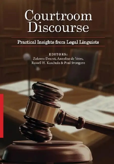 Courtroom Discourse: Practical Insights from Legal Linguists by Zakeera Docrat, Annelise de Vries, Russell H. Kaschula