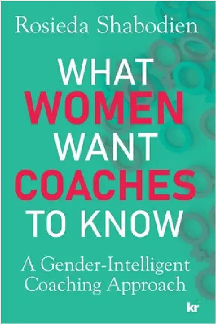 What Women Want Coaches to Know: A Gender-Intelligent Coaching Approach by Shabodien, Rosieda