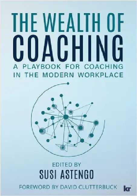 The Wealth of Coaching: A Playbook for Coaching in the Modern Workplace by Astengo, Susi