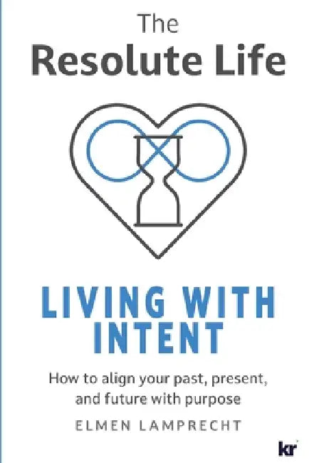 The Resolute Life: Living with Intent: Living With Intent by Elmen Lamprecht