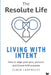 The Resolute Life: Living with Intent: Living With Intent by Elmen Lamprecht