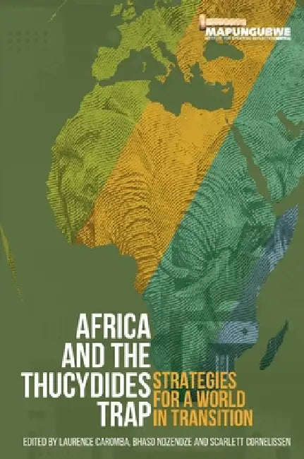 Africa and the Thucydides Trap: Strategies for a world in transition by Laurence Caromba, Bhaso Ndzendze, Scarlett Cornelissen