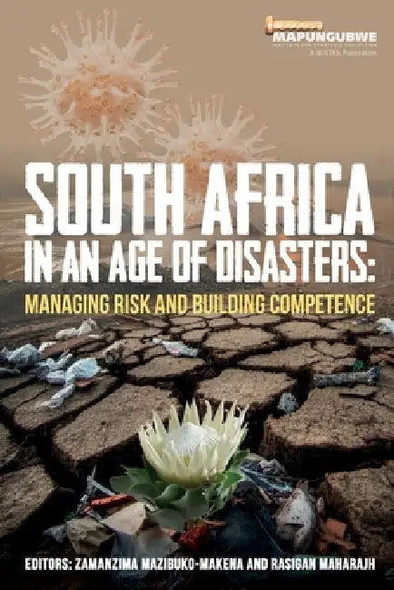 South Africa in an Age of Disasters: Managing risk and building competence by Zamanzima Mazibuko-Makena, Rasigan Maharajh