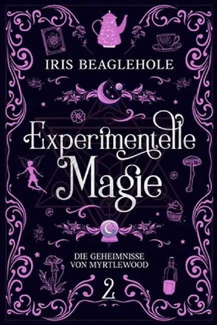 Experimentelle Magie: Die Geheimnisse von Myrtlewood 2 by Iris Beaglehole