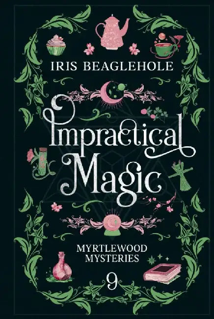 Impractical Magic: Myrtlewood Mysteries Book 9 by Iris Beaglehole