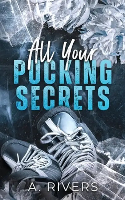 All Your Pucking Secrets: Alternative Edition by A. Rivers