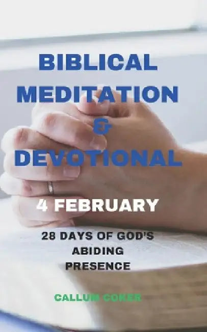 Biblical Meditation & Devotional 4 February: 28 Days of God's Abiding Presence by Callum Coker