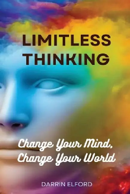 Limitless Thinking: Change Your Mind, Change Your World by Darrin Elford