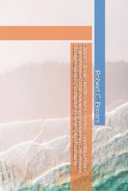 Climate Change and the Blue Economy: Supporting Marine Protected Areas While Advancing Biodiversity Conservation, Ocean Resilience, Sustainable Fisher by Brears, Robert C.