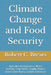 Climate Change and Food Security: Agricultural Adaptation, Water Scarcity, Crop Yields, Supply Chains, Governance Policy, Carbon Emissions by Robert C. Brears
