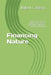 Financing Nature: Mobilising Capital for Biodiversity, Ecosystem Restoration, and Nature-Positive Development by Robert C. Brears