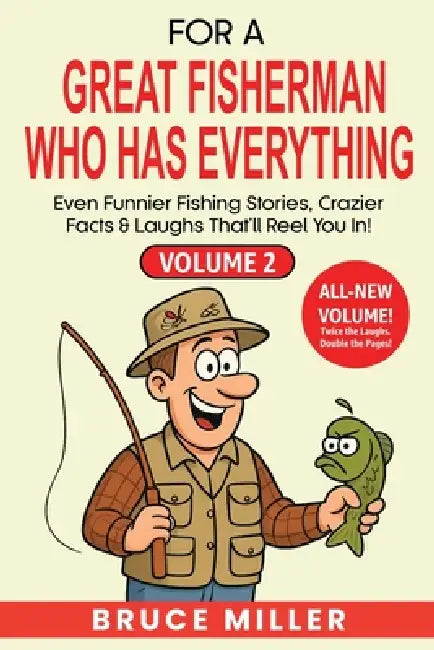 For a Great Fisherman Who Has Everything - Volume 2: Even Funnier Fishing Stories, Crazier Facts & Laughs That'll Reel You In! by Bruce Miller