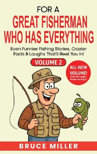 For a Great Fisherman Who Has Everything - Volume 2: Even Funnier Fishing Stories, Crazier Facts & Laughs That'll Reel You In! by Bruce Miller