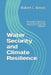 Water Security and Climate Resilience: Managing Drought, Floods, Scarcity, Basin Governance, Infrastructure Finance, and Adaptation by Robert C. Brears