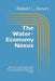 The Water-Economy Nexus: Resource Scarcity, Natural Capital, Infrastructure Finance, Virtual Trade, and Pricing Reform for Sustainable Growth by Robert C. Brears
