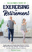 The Ultimate Guide to Exercising in Retirement: Healthy Aging and Lifestyle Made Simple for Seniors: Yoga (with Chair Yoga), Strength, and Balance Exe by Romek Hanys