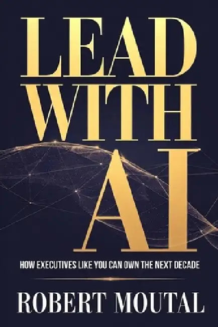 Lead with AI by Robert Moutal