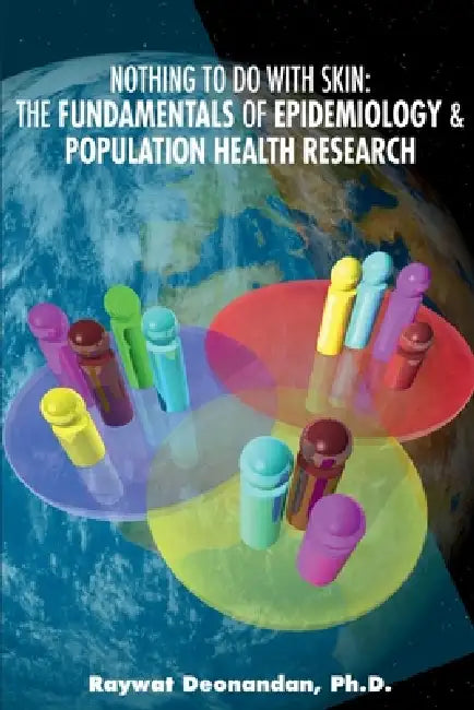 Nothing To Do With Skin: The Fundamentals of Epidemiology and Population Health by Raywat Deonandan