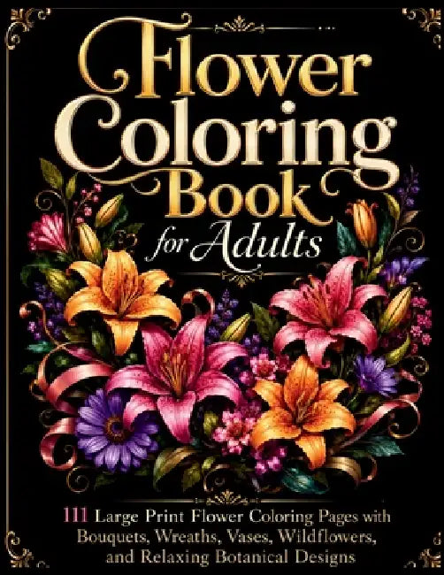 Flower Coloring Book for Adults: 111 Large Print Flower Coloring Pages with Bouquets, Wreaths, Vases, Wildflowers, and Relaxing Botanical Designs by Linecraft Studio
