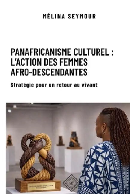 Panafricanisme culturel: l'action des femmes afro-descendantes: Stratégie pour un retour au vivant by Christelle Fafadji Panou, Mélina Seymour