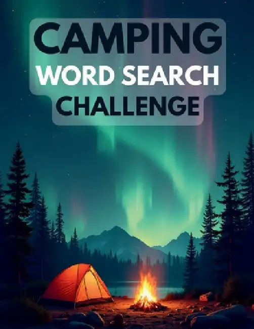 Camping Word Search Challenge: 50 Advanced Word Searches Featuring Camping, Wilderness, and Outdoor Adventures for Ages 8+ plus 10 Bonus Coloring Page by Everlee Austin