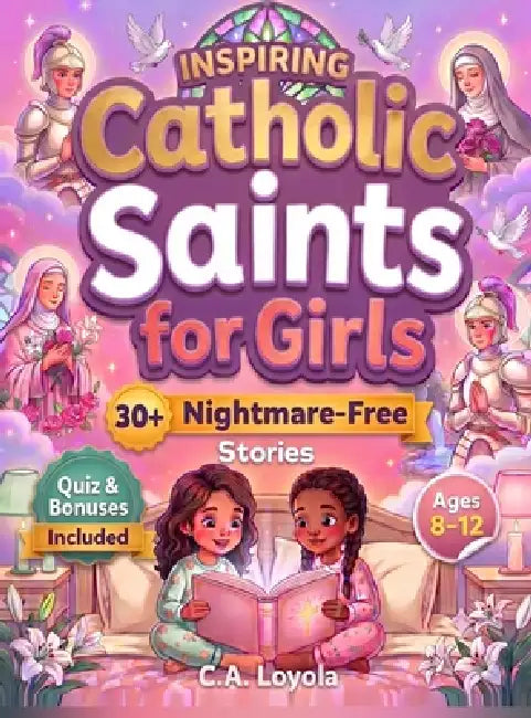 Inspiring Catholic Saints for Girls: 30+ Days of Women of Faith Stories That Help You Grow in Confidence, Defeat Peer Pressure, and Get Closer to Jesu by C. a. Loyola