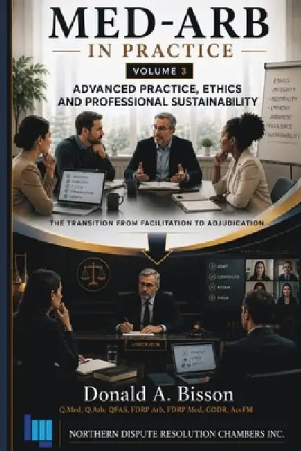 Med-Arb in Practice - Volume 3: Ethics, Complexity, and Professional Sustainability by Donald Bisson