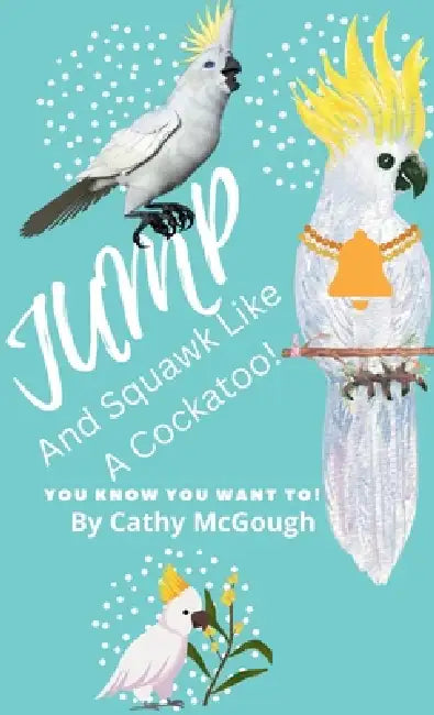 Jump and Squawk Like a Cockatoo! Hardcover Book 4 Jump Series by Cathy McGough