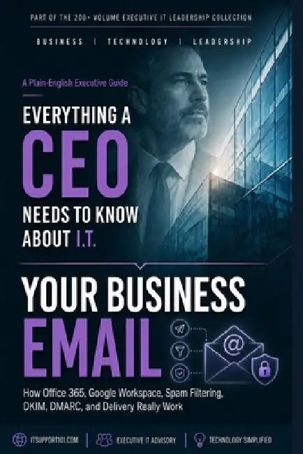 Your Business Email: What Every Business Owner Should Know About How Email Actually Works by It Support 101 Inc