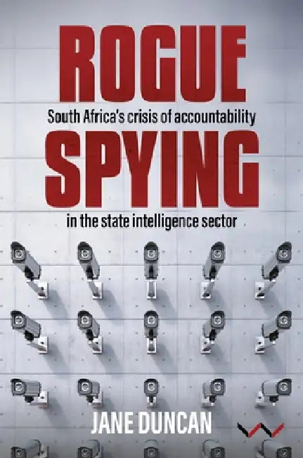 Rogue Spying: South Africa's Crisis of Accountability in the State Intelligence Sector by Jane Duncan