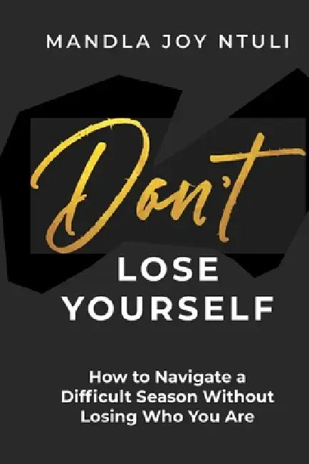 Don't Lose Yourself: How to Navigate a Difficult Season Without Losing Who You Are by Mandla Joy Ntuli