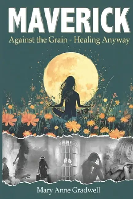 Maverick: Against the Grain - Healing Anyway by Mary Anne Gradwell