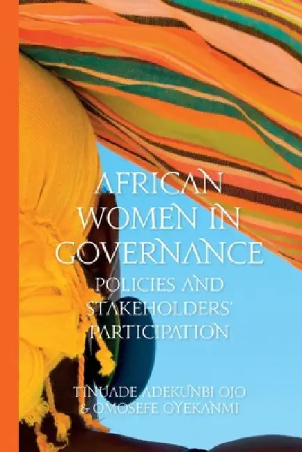 African Women in Governance: Policies and Stakeholder's Participation by Omosefe Oyekanmi, Tinuade Adekunbi Ojo