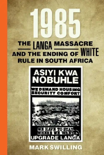 1985: The Langa Massacre and the Ending of White Rule in South Africa by Mark Swilling