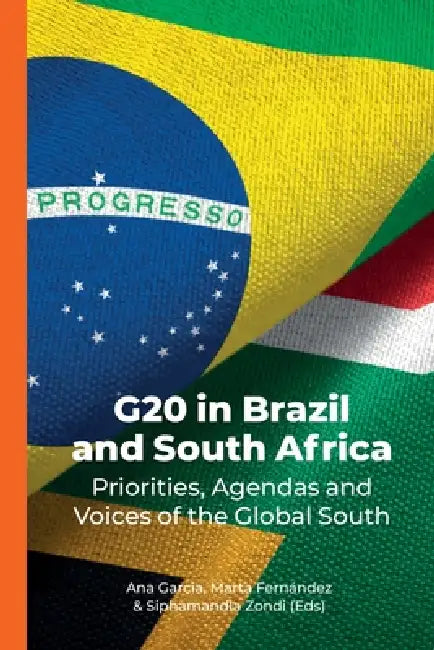 G20 in Brazil and South Africa: Priorities, Agendas and Voices of the Global South by Marta Fernández, Siphamandla Zondi, Ana Saggioro Garcia