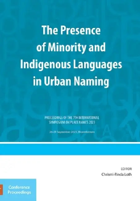 The Presence of Minority and Indigenous Languages in Urban Naming: Proceedings of the 7th International Symposium on Place Names 2023 by Chrismi-Rinda Loth
