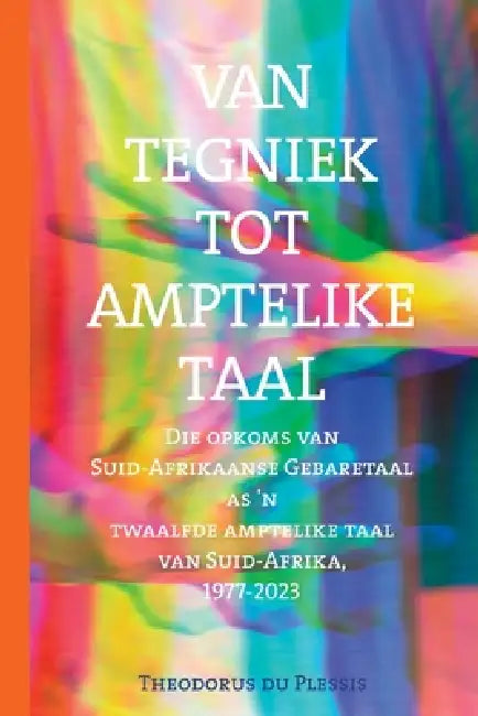 Van tegniek tot ampstaal: Die opkoms van Suid-Afrikaanse Gebaretaal as 12de amptelike taal van Suid-Afrika by Theodorus Du Plessis