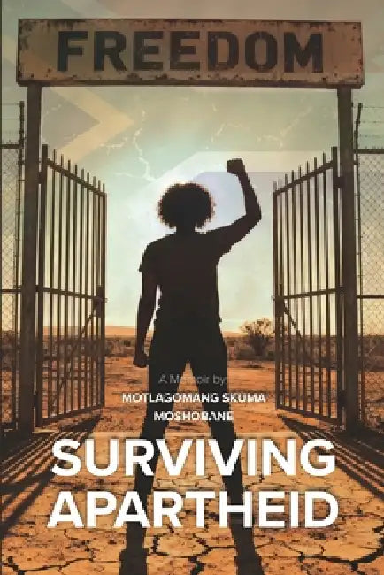Surviving Apartheid by Motlagomang Skuma Moshobane