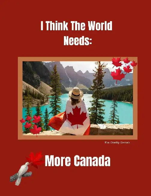 The World Needs More Canada by Cranky Canuck