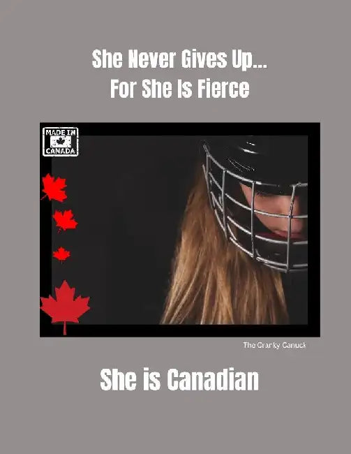 She Never Gives Up... For She is Fierce She is Canadian by The Cranky Canuck