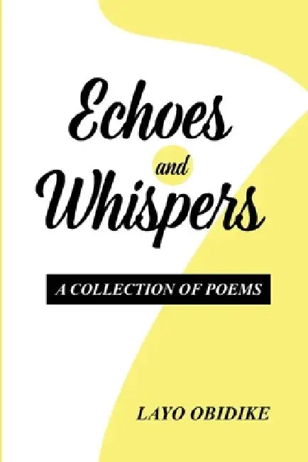 Echoes and Whispers: A Collection of Poems by Layo Obidike