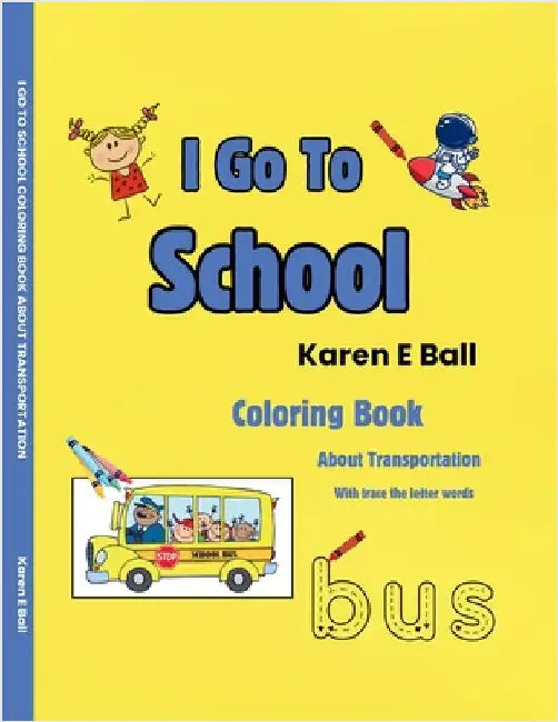 I Go to School Coloring Book: About Transportation With Trace The Letter Words by Ball, Karen E.