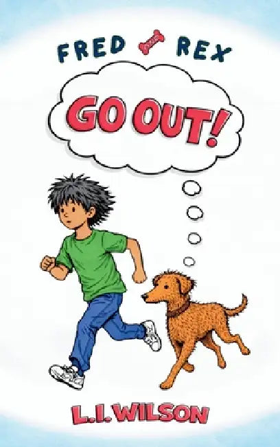 Fred and Rex: Go Out! by L. I. Wilson, D. S. Sullivan