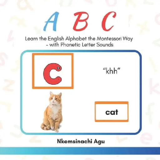 ABC: Learn the English Alphabet the Montessori Way: with Phonetic Letter Sounds by Agu, Nkemsinachi