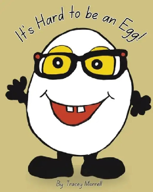 It's Hard To Be An Egg by Tracey Morrell