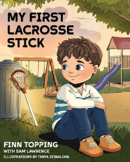 My First Lacrosse Stick by Finn Topping, Sam Lawrence, Tanya Zeinalova