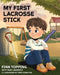 My First Lacrosse Stick by Finn Topping, Sam Lawrence, Tanya Zeinalova