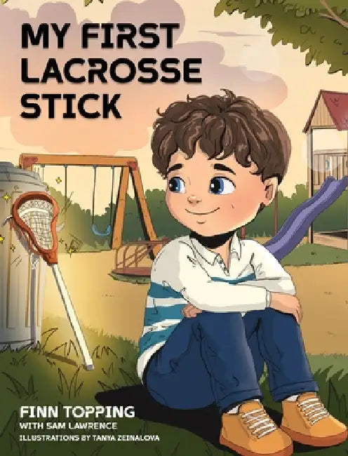 My First Lacrosse Stick by Finn Topping, Sam Lawrence, Tanya Zeinalova