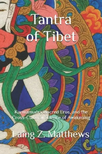 Tantra of Tibet: Karmamudrā, Sacred Eros, and the Cross-Cultural Science of Awakening by Matthews, Laing Z.