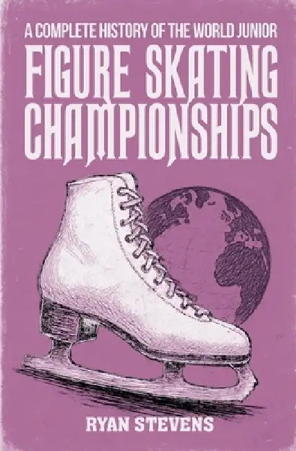 A Complete History of the World Junior Figure Skating Championships by Ryan Stevens